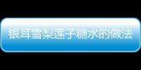銀耳雪梨蓮子糖水的做法和食材用料及健康功效