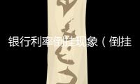 銀行利率倒掛現象（倒掛現象）