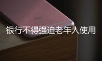 銀行不得強迫老年人使用銀行卡