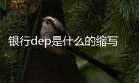 銀行dep是什么的縮寫（ep是什么的縮寫）