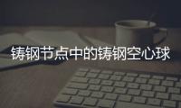 鑄鋼節點中的鑄鋼空心球節點的優點