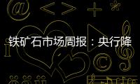 鐵礦石市場周報：央行降息提振信心，礦價震蕩上行
