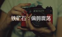 鐵礦石：偏弱震蕩