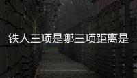 鐵人三項是哪三項距離是多少（鐵人三項是哪三項）