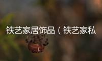 鐵藝家居飾品（鐵藝家私）