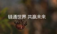 鏈通世界 共贏未來