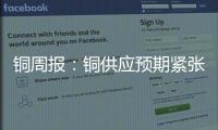 銅周報：銅供應預期緊張，銅價易漲難跌