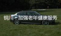 銅川：加強老年健康服務讓老年人更有“醫(yī)”靠