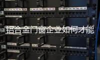 鋁合金門窗企業如何才能穩步推進投資?