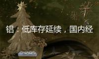 鋁：低庫存延續，國內經濟政策提振，滬鋁震蕩偏強