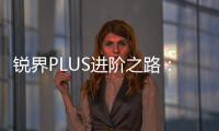 銳界PLUS進階之路：OTA后智能化水平有多高