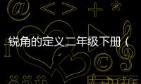 銳角的定義二年級下冊（銳角的定義）