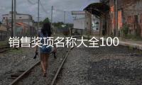 銷售獎項(xiàng)名稱大全100個，銷售獎項(xiàng)設(shè)置名稱大全