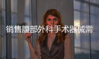 銷售腹部外科手術器械需要辦理幾類醫療器械資質 兩把刷子