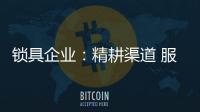鎖具企業：精耕渠道 服務就是競爭力