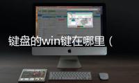 鍵盤的win鍵在哪里（鍵盤win鍵在哪里）