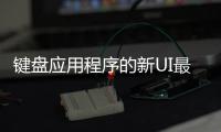 鍵盤應(yīng)用程序的新UI最初是在7月份通過APK拆除被發(fā)現(xiàn)的