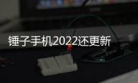 錘子手機2022還更新系統(tǒng)嗎（錘子、華為、小米、魅族哪家系統(tǒng)最好用）