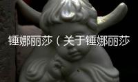 錘娜麗莎（關于錘娜麗莎的基本情況說明介紹）