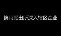 錦尚派出所深入轄區企業開展反詐宣傳活動