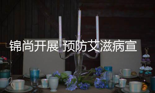 錦尚開展 預防艾滋病宣傳活動