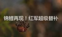 錦鯉再現！紅軍超級替補壓哨絕殺 官方：足球=奧里吉