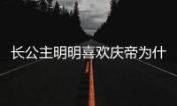 長公主明明喜歡慶帝為什么非要生下林婉兒？