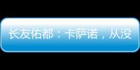 長友佑都：卡薩諾，從沒見過這樣的天才！