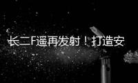 長二F遙再發射！打造安全可靠的航天員“太空專列”