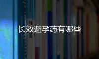 長效避孕藥有哪些
