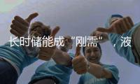 長時儲能成“剛需”，液流儲能成“新寵”