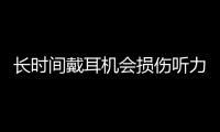長時間戴耳機會損傷聽力嗎？專家解答
