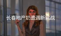 長春地產奶遭遇新挑戰