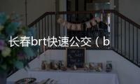 長春brt快速公交（brt快速公交）