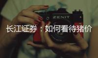 長江證券：如何看待豬價的強現(xiàn)實與弱預(yù)期