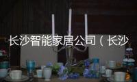 長沙智能家居公司（長沙智能家居）