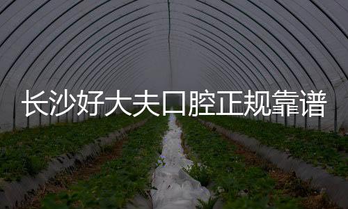 長(zhǎng)沙好大夫口腔正規(guī)靠譜嗎?網(wǎng)評(píng)萬(wàn)達(dá)店有免費(fèi)種牙公益活動(dòng)