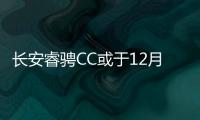 長安睿騁CC或于12月20日上市 搭1.5T發動機