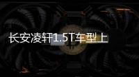 長安凌軒1.5T車型上市 售7.69
