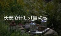 長安凌軒1.5T自動版將上市 綜合油耗7升