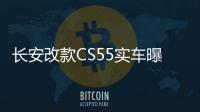 長安改款CS55實車曝光 兩月后上市售價上漲
