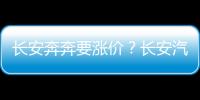 長安奔奔要漲價？長安汽車近日回應