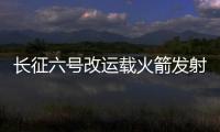 長征六號改運載火箭發射亮點解析