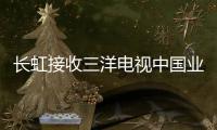 長虹接收三洋電視中國業務 品牌使用期限四年