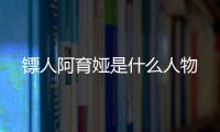 鏢人阿育婭是什么人物
