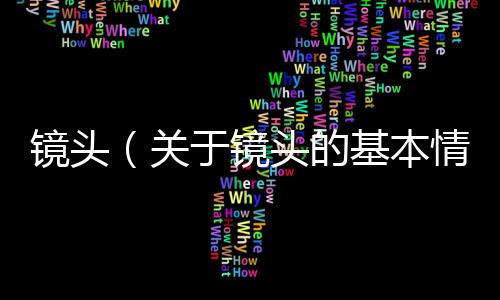 鏡頭（關于鏡頭的基本情況說明介紹）