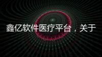 鑫億軟件醫療平臺，關于鑫億科技引流軟件下載鏈接詳細情況