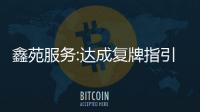 鑫苑服務:達成復牌指引,9月2日恢復買賣