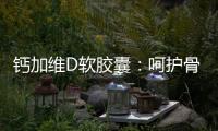 鈣加維D軟膠囊：呵護骨骼，讓你活力滿滿！