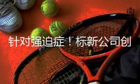 針對強迫癥！標新公司創(chuàng)新藥在中國啟動3期臨床